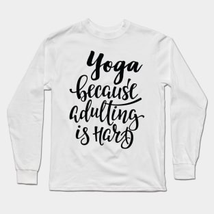 Yoga Because Adulting Is Hard Long Sleeve T-Shirt